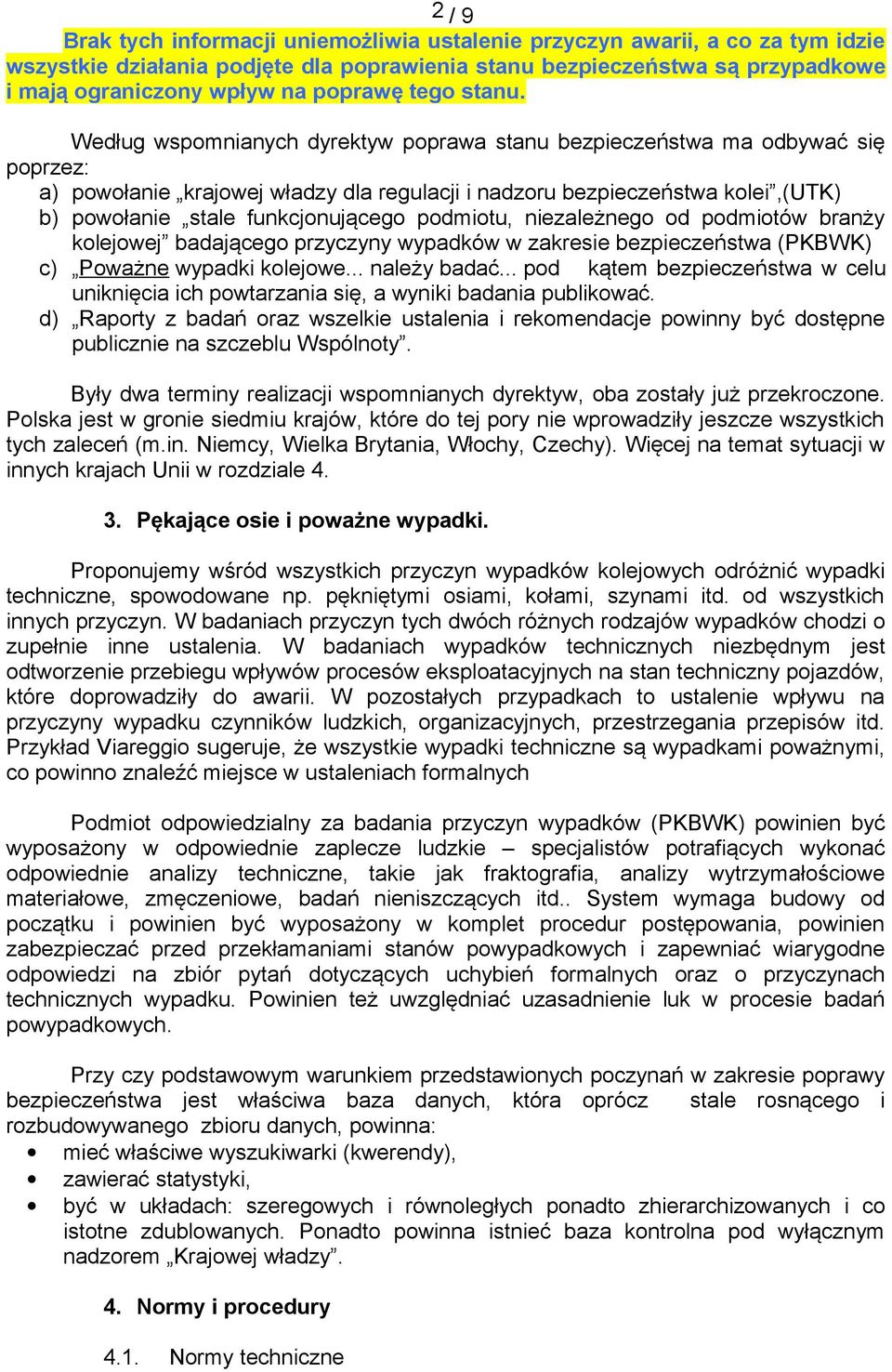 Według wspomnianych dyrektyw poprawa stanu bezpieczeństwa ma odbywać się poprzez: a) powołanie krajowej władzy dla regulacji i nadzoru bezpieczeństwa kolei,(utk) b) powołanie stale funkcjonującego