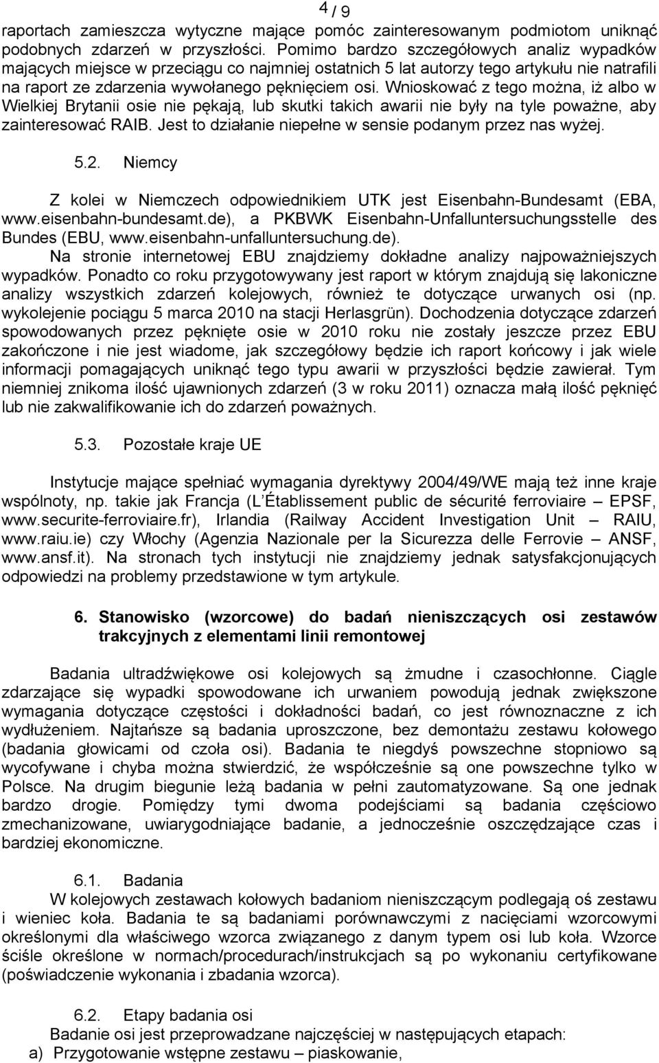 Wnioskować z tego można, iż albo w Wielkiej Brytanii osie nie pękają, lub skutki takich awarii nie były na tyle poważne, aby zainteresować RAIB.