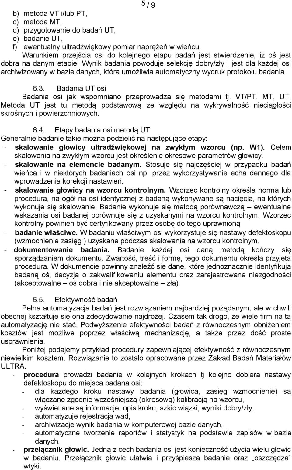 Wynik badania powoduje selekcję dobry/zły i jest dla każdej osi archiwizowany w bazie danych, która umożliwia automatyczny wydruk protokołu badania. 6.3.