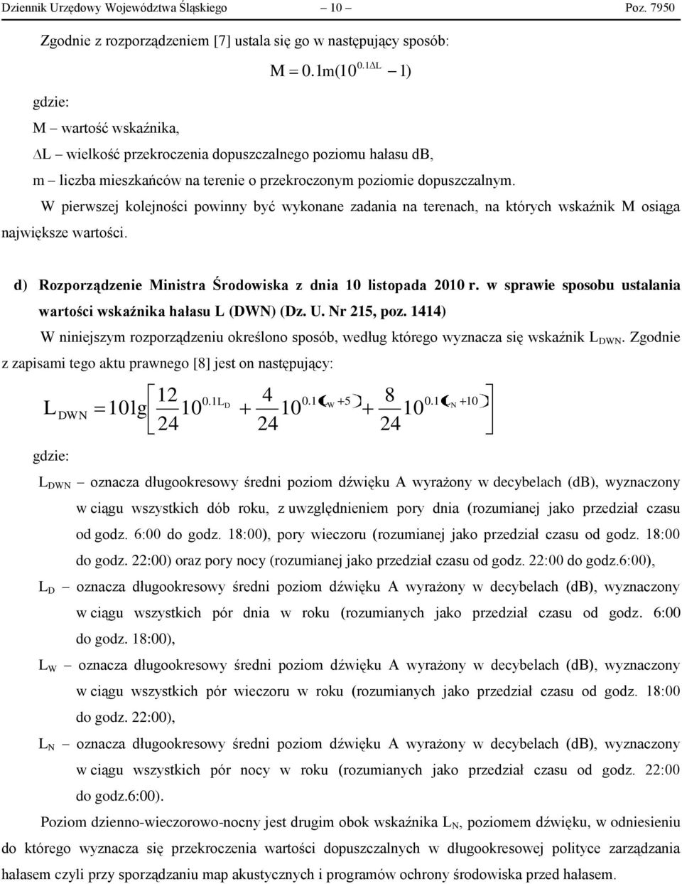 W pierwszej kolejności powinny być wykonane zadania na terenach, na których wskaźnik M osiąga największe wartości. d) Rozporządzenie Ministra Środowiska z dnia 10 listopada 2010 r.