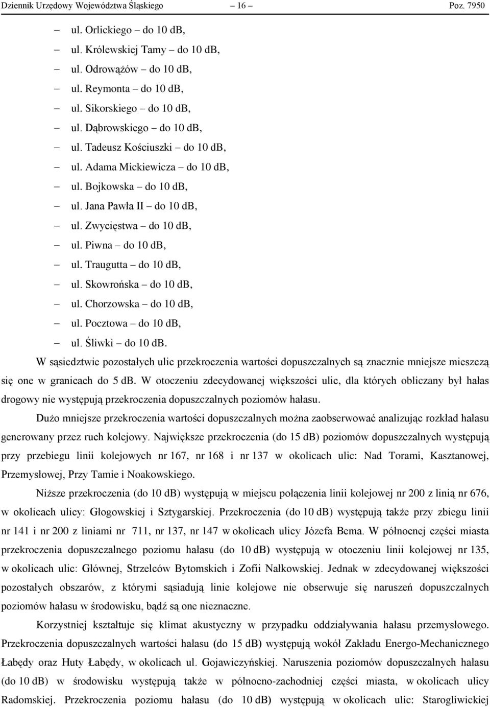 Traugutta do 10 db, ul. Skowrońska do 10 db, ul. Chorzowska do 10 db, ul. Pocztowa do 10 db, ul. Śliwki do 10 db.