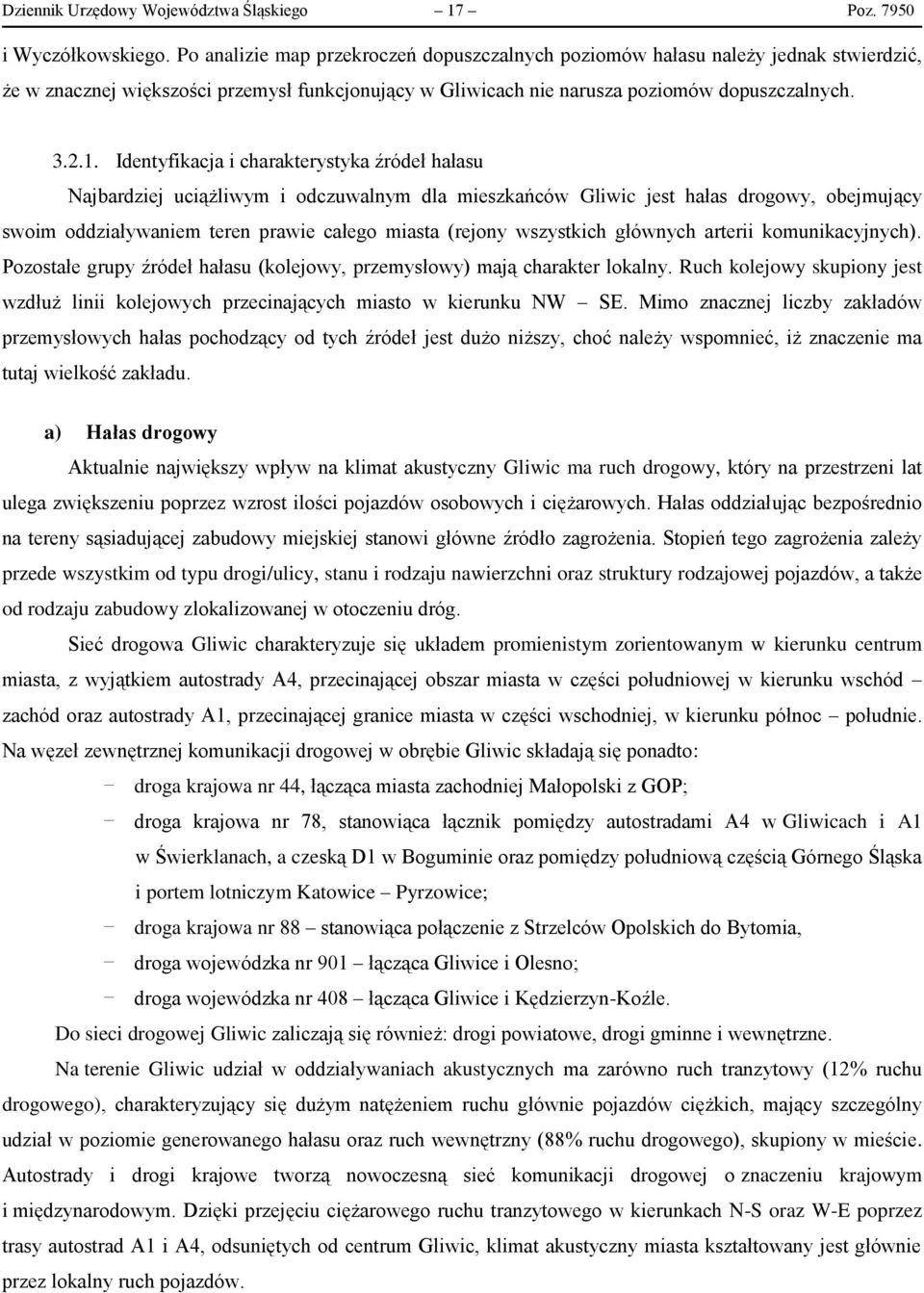 Identyfikacja i charakterystyka źródeł hałasu Najbardziej uciążliwym i odczuwalnym dla mieszkańców Gliwic jest hałas drogowy, obejmujący swoim oddziaływaniem teren prawie całego miasta (rejony