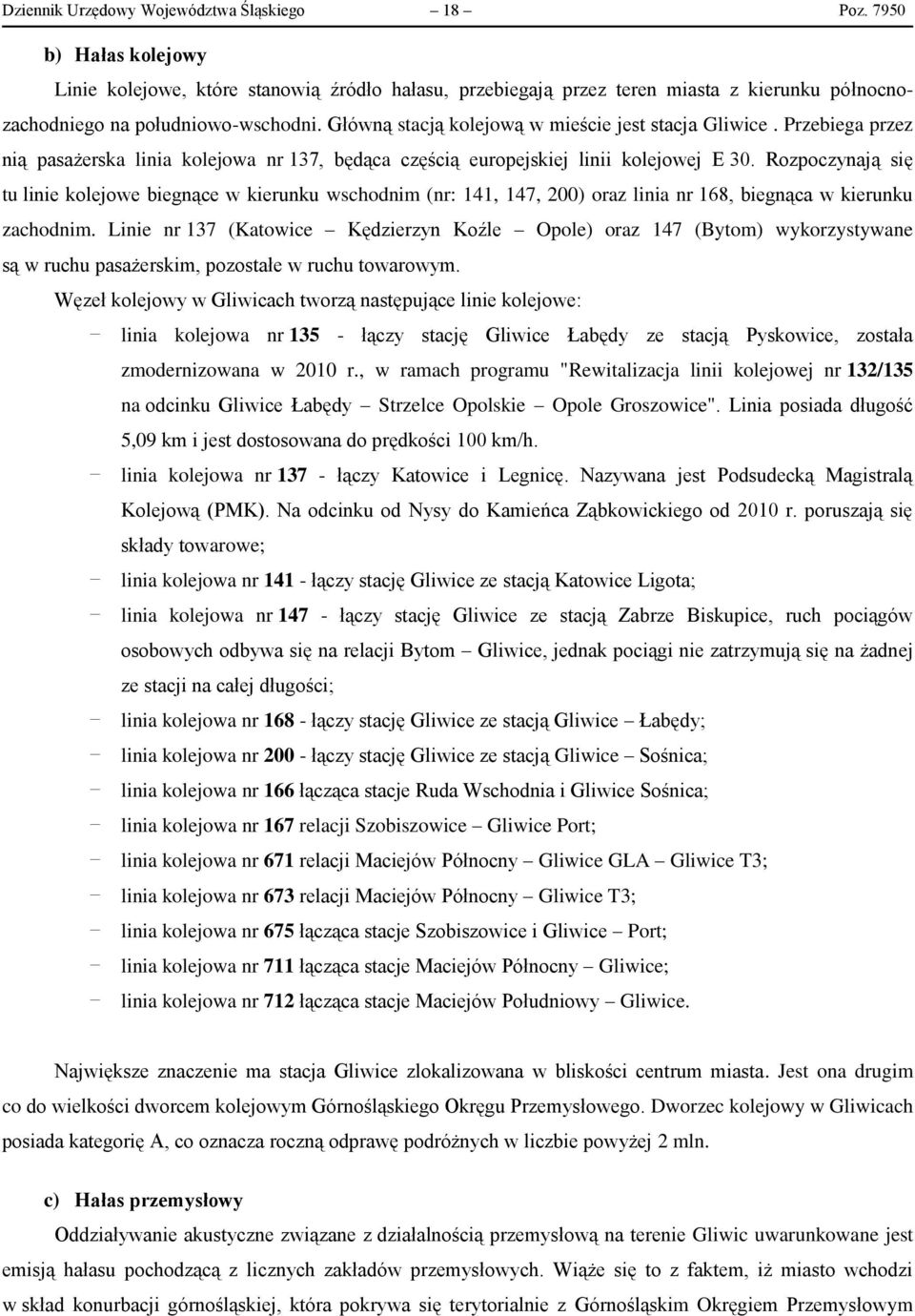 Główną stacją kolejową w mieście jest stacja Gliwice. Przebiega przez nią pasażerska linia kolejowa nr 137, będąca częścią europejskiej linii kolejowej E 30.