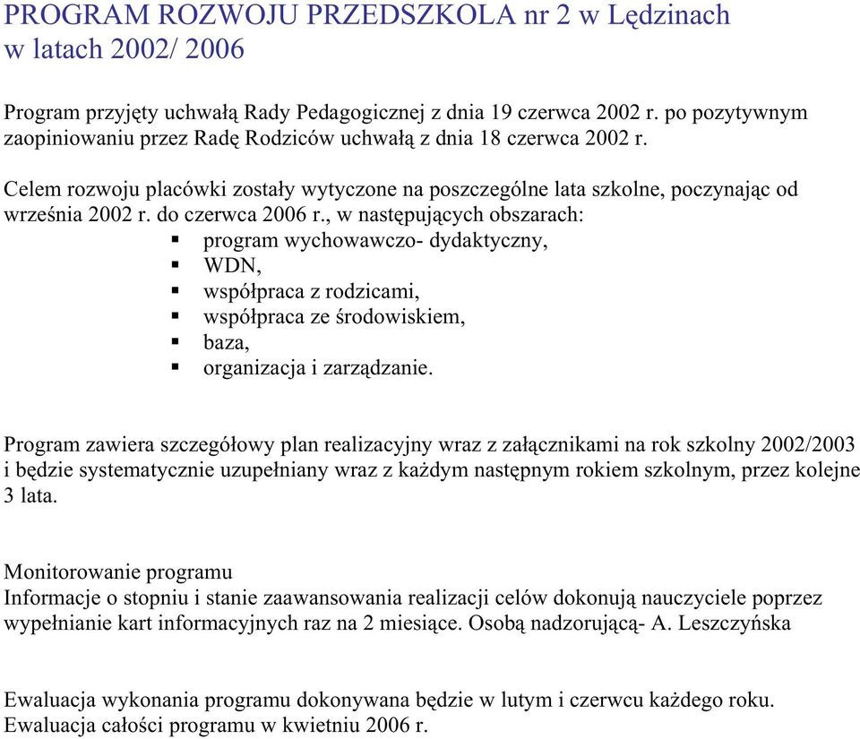 do czerwca 2006 r., w następujących obszarach: program wychowawczo- dydaktyczny, WDN, współpraca z rodzicami, współpraca ze środowiskiem, baza, organizacja i zarządzanie.