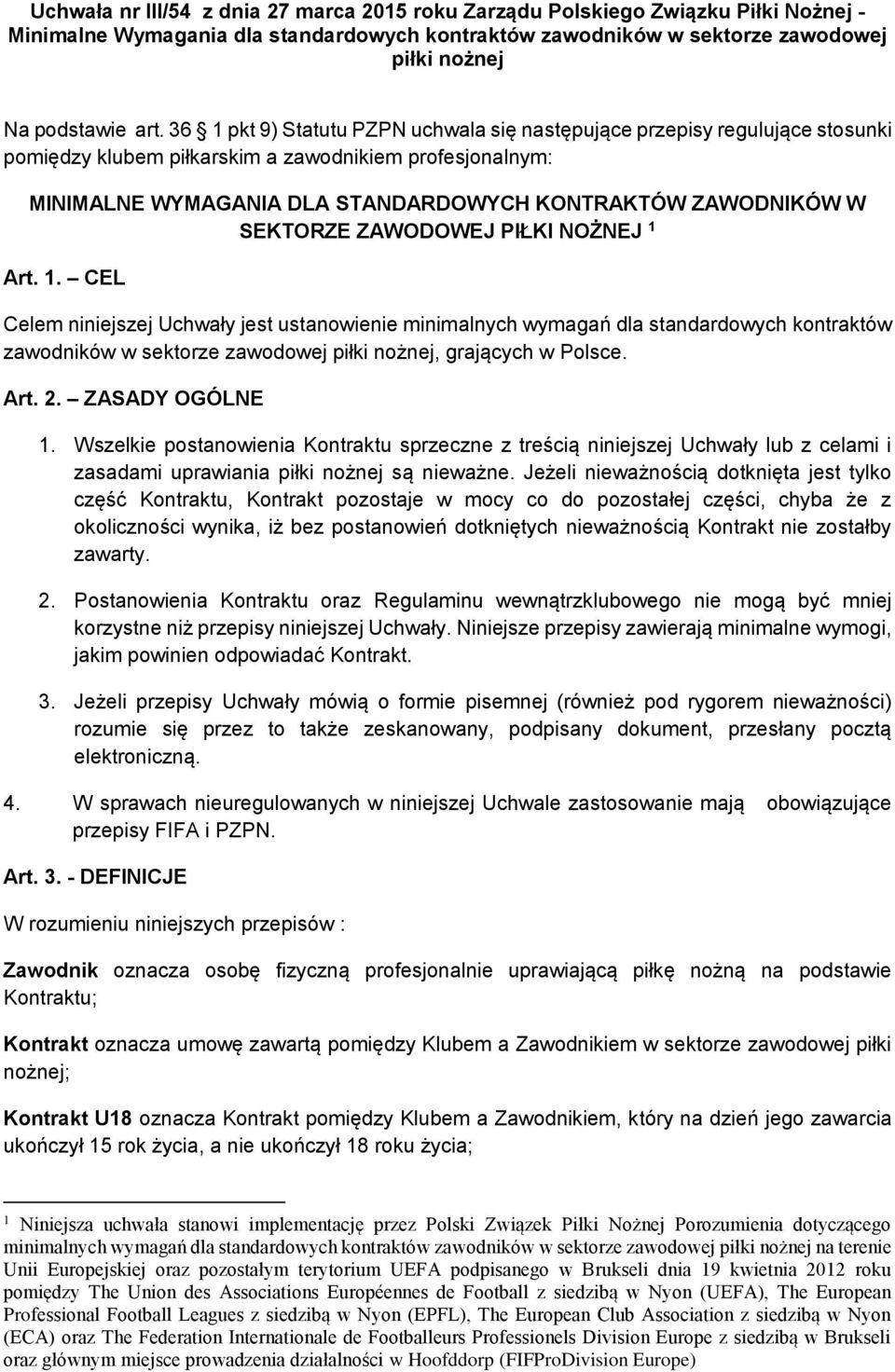 SEKTORZE ZAWODOWEJ PIŁKI NOŻNEJ 1 Art. 1. CEL Celem niniejszej Uchwały jest ustanowienie minimalnych wymagań dla standardowych kontraktów zawodników w sektorze zawodowej piłki nożnej, grających w Polsce.