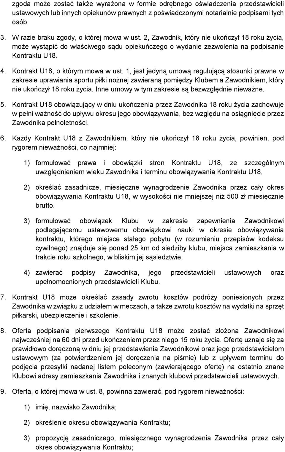 Kontrakt U18, o którym mowa w ust. 1, jest jedyną umową regulującą stosunki prawne w zakresie uprawiania sportu piłki nożnej zawieraną pomiędzy Klubem a Zawodnikiem, który nie ukończył 18 roku życia.