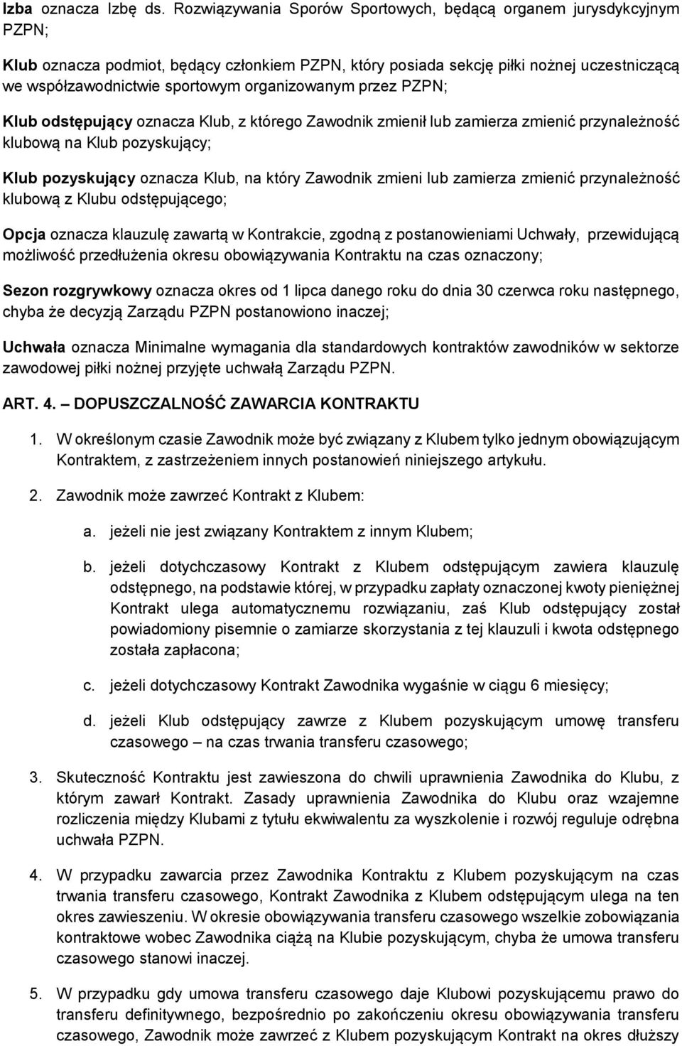 organizowanym przez PZPN; Klub odstępujący oznacza Klub, z którego Zawodnik zmienił lub zamierza zmienić przynależność klubową na Klub pozyskujący; Klub pozyskujący oznacza Klub, na który Zawodnik