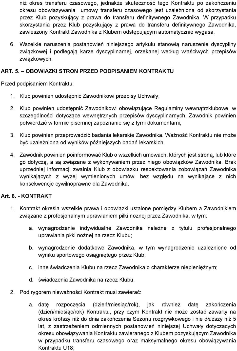 W przypadku skorzystania przez Klub pozyskujący z prawa do transferu definitywnego Zawodnika, zawieszony Kontrakt Zawodnika z Klubem odstępującym automatycznie wygasa. 6.