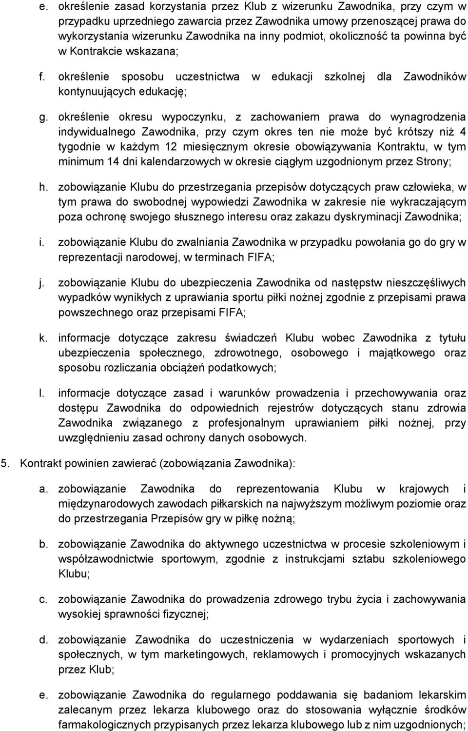 określenie okresu wypoczynku, z zachowaniem prawa do wynagrodzenia indywidualnego Zawodnika, przy czym okres ten nie może być krótszy niż 4 tygodnie w każdym 12 miesięcznym okresie obowiązywania