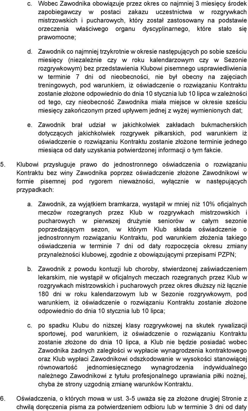 Zawodnik co najmniej trzykrotnie w okresie następujących po sobie sześciu miesięcy (niezależnie czy w roku kalendarzowym czy w Sezonie rozgrywkowym) bez przedstawienia Klubowi pisemnego