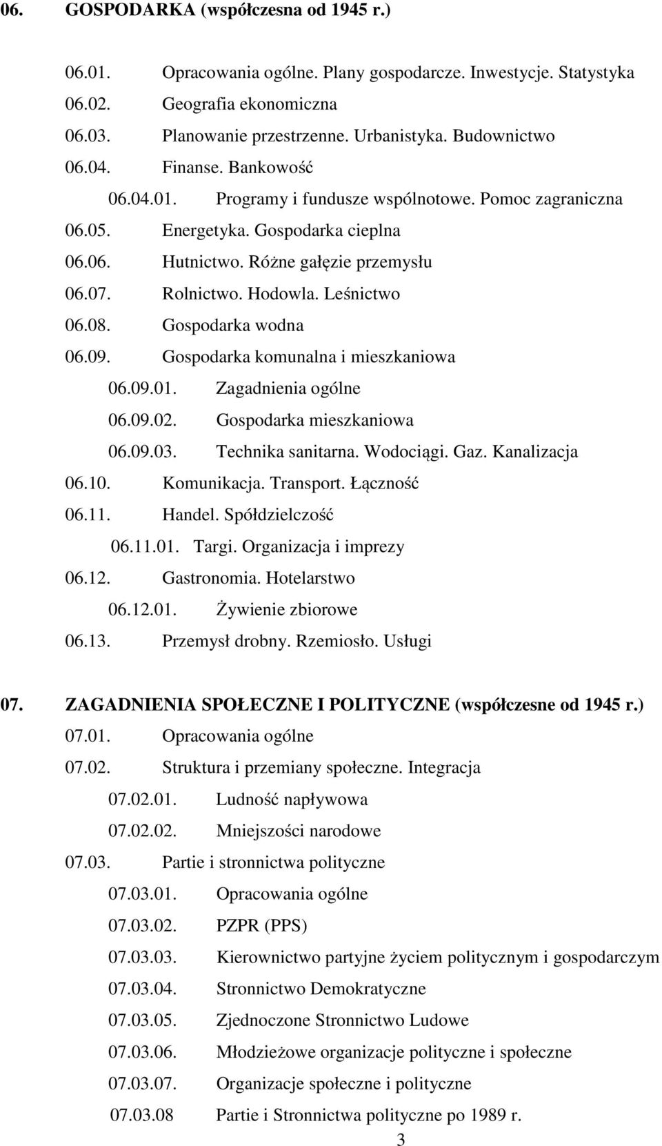 Leśnictwo 06.08. Gospodarka wodna 06.09. Gospodarka komunalna i mieszkaniowa 06.09.01. Zagadnienia ogólne 06.09.02. Gospodarka mieszkaniowa 06.09.03. Technika sanitarna. Wodociągi. Gaz.