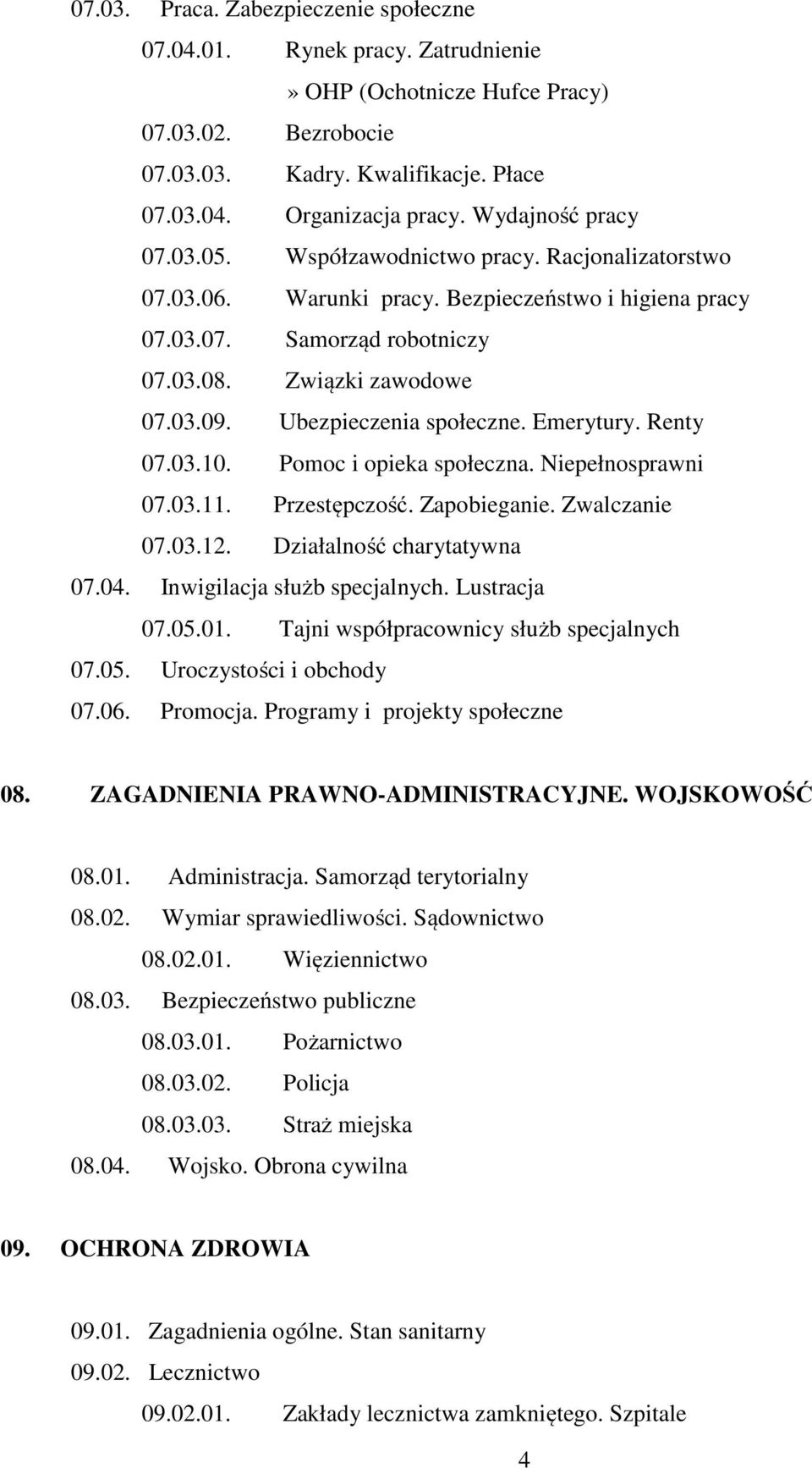 Ubezpieczenia społeczne. Emerytury. Renty 07.03.10. Pomoc i opieka społeczna. Niepełnosprawni 07.03.11. Przestępczość. Zapobieganie. Zwalczanie 07.03.12. Działalność charytatywna 07.04.