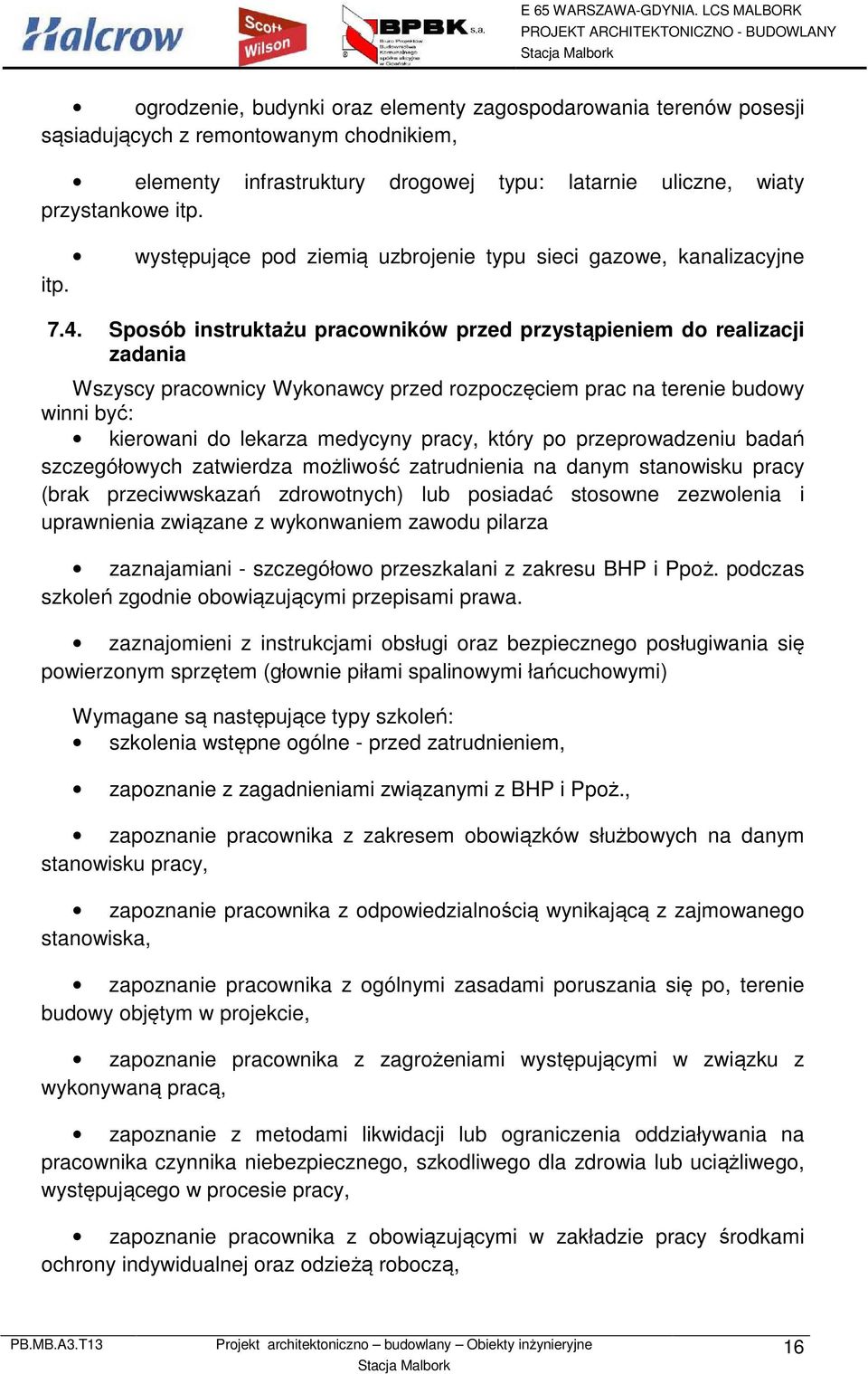 Sposób instruktażu pracowników przed przystąpieniem do realizacji zadania Wszyscy pracownicy Wykonawcy przed rozpoczęciem prac na terenie budowy winni być: kierowani do lekarza medycyny pracy, który