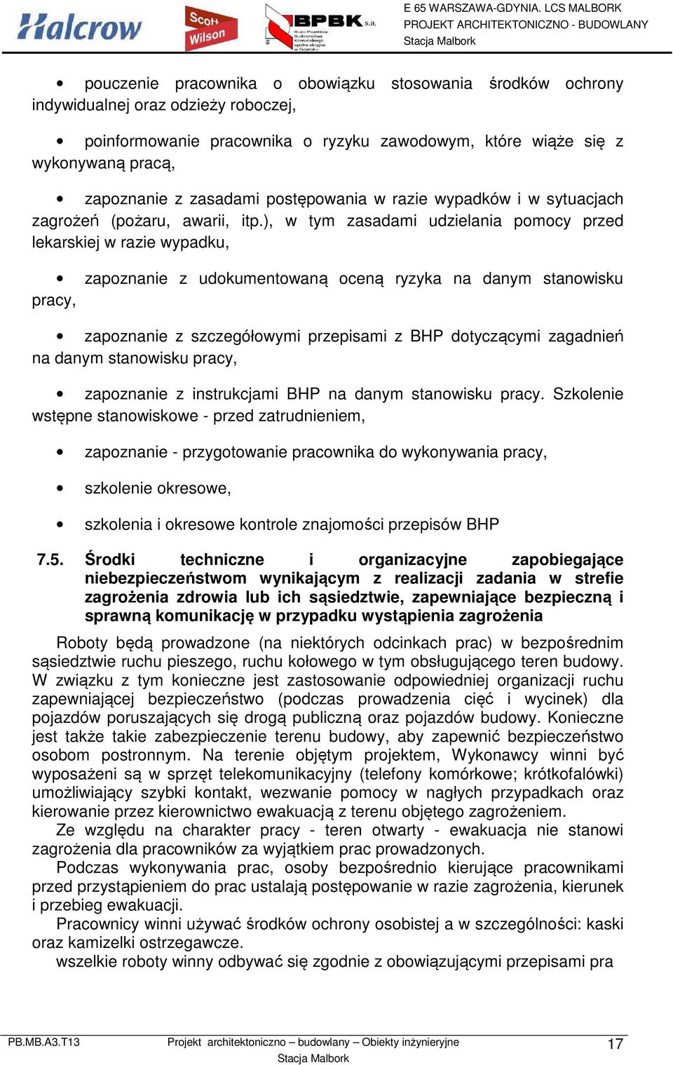 ), w tym zasadami udzielania pomocy przed lekarskiej w razie wypadku, zapoznanie z udokumentowaną oceną ryzyka na danym stanowisku pracy, zapoznanie z szczegółowymi przepisami z BHP dotyczącymi