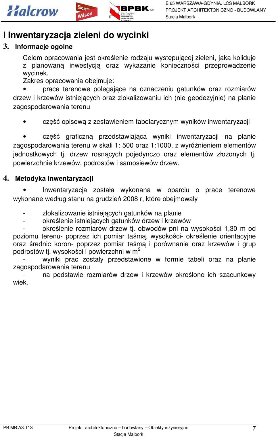 Zakres opracowania obejmuje: prace terenowe polegające na oznaczeniu gatunków oraz rozmiarów drzew i krzewów istniejących oraz zlokalizowaniu ich (nie geodezyjnie) na planie zagospodarowania terenu