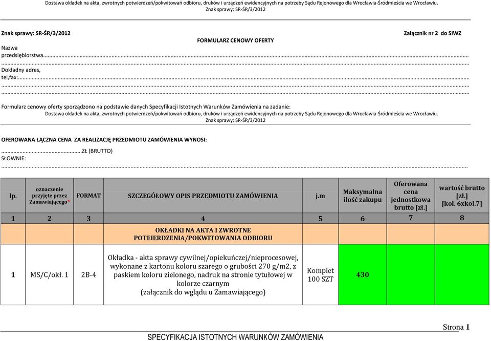 urządzeń ewidencyjnych na potrzeby Sądu Rejonowego dla Wrocławia-Śródmieścia we Wrocławiu. Znak sprawy: SR-ŚR/3/202 OFEROWANA ŁĄCZNA CENA ZA REALIZACJĘ PRZEDMIOTU ZAMÓWIENIA WYNOSI:.