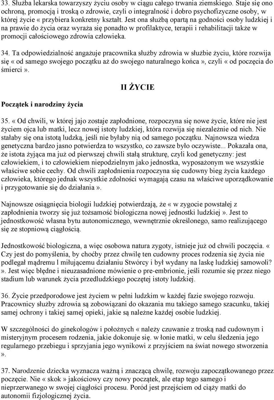 Jest ona służbą opartą na godności osoby ludzkiej i na prawie do życia oraz wyraża się ponadto w profilaktyce, terapii i rehabilitacji także w promocji całościowego zdrowia człowieka. 34.