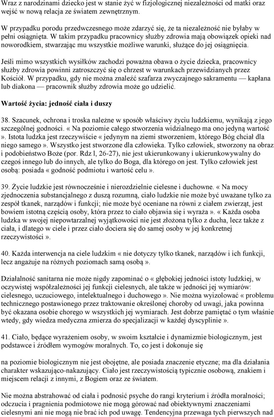 W takim przypadku pracownicy służby zdrowia mają obowiązek opieki nad noworodkiem, stwarzając mu wszystkie możliwe warunki, służące do jej osiągnięcia.