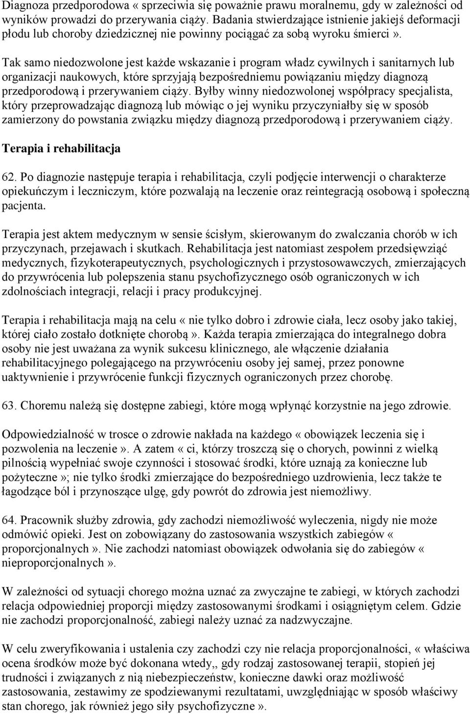 Tak samo niedozwolone jest każde wskazanie i program władz cywilnych i sanitarnych lub organizacji naukowych, które sprzyjają bezpośredniemu powiązaniu między diagnozą przedporodową i przerywaniem