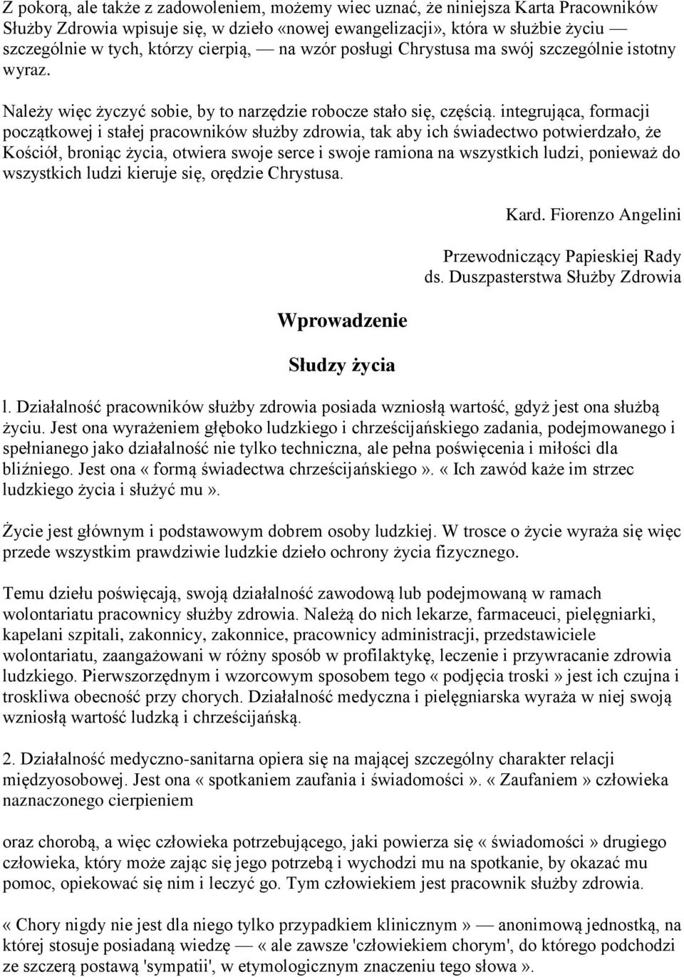 integrująca, formacji początkowej i stałej pracowników służby zdrowia, tak aby ich świadectwo potwierdzało, że Kościół, broniąc życia, otwiera swoje serce i swoje ramiona na wszystkich ludzi,