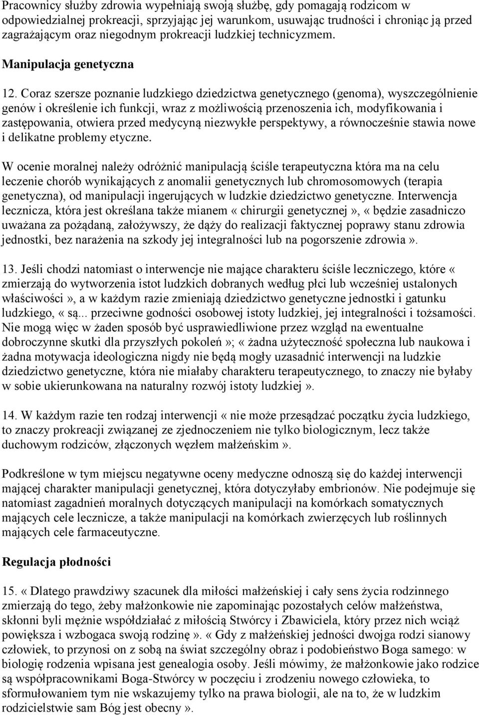 Coraz szersze poznanie ludzkiego dziedzictwa genetycznego (genoma), wyszczególnienie genów i określenie ich funkcji, wraz z możliwością przenoszenia ich, modyfikowania i zastępowania, otwiera przed