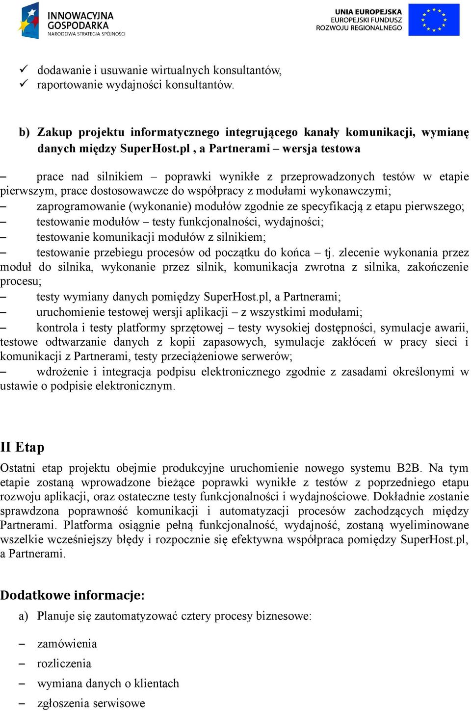 (wykonanie) modułów zgodnie ze specyfikacją z etapu pierwszego; testowanie modułów testy funkcjonalności, wydajności; testowanie komunikacji modułów z silnikiem; testowanie przebiegu procesów od