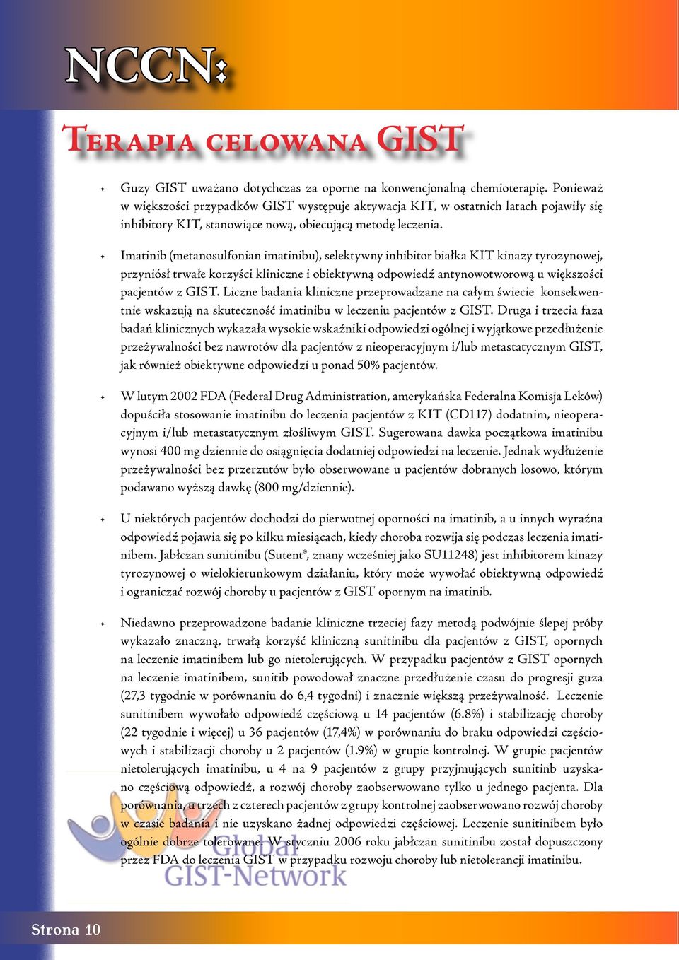 Imatinib (metanosulfonian imatinibu), selektywny inhibitor białka KIT kinazy tyrozynowej, przyniósł trwałe korzyści kliniczne i obiektywną odpowiedź antynowotworową u większości pacjentów z GIST.