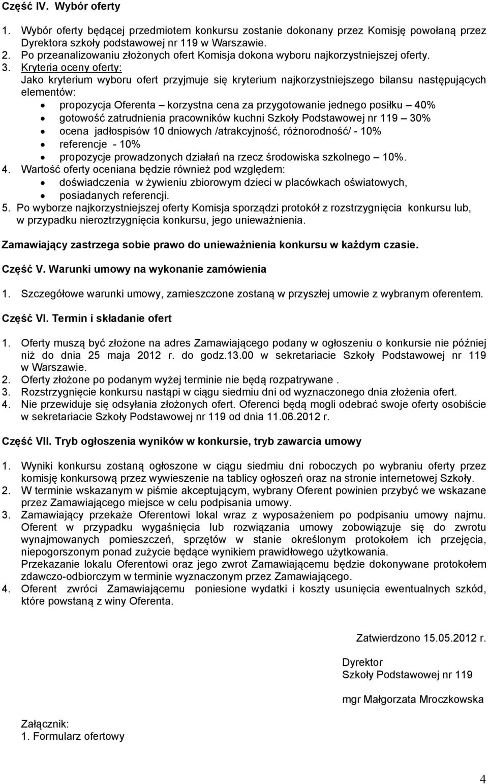 Kryteria oceny oferty: Jako kryterium wyboru ofert przyjmuje się kryterium najkorzystniejszego bilansu następujących elementów: propozycja Oferenta korzystna cena za przygotowanie jednego posiłku 40%