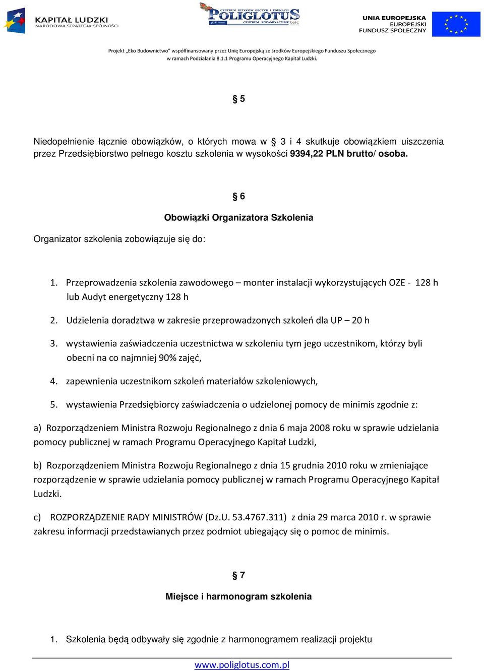 Udzielenia doradztwa w zakresie przeprowadzonych szkoleń dla UP 20 h 3. wystawienia zaświadczenia uczestnictwa w szkoleniu tym jego uczestnikom, którzy byli obecni na co najmniej 90% zajęć, 4.