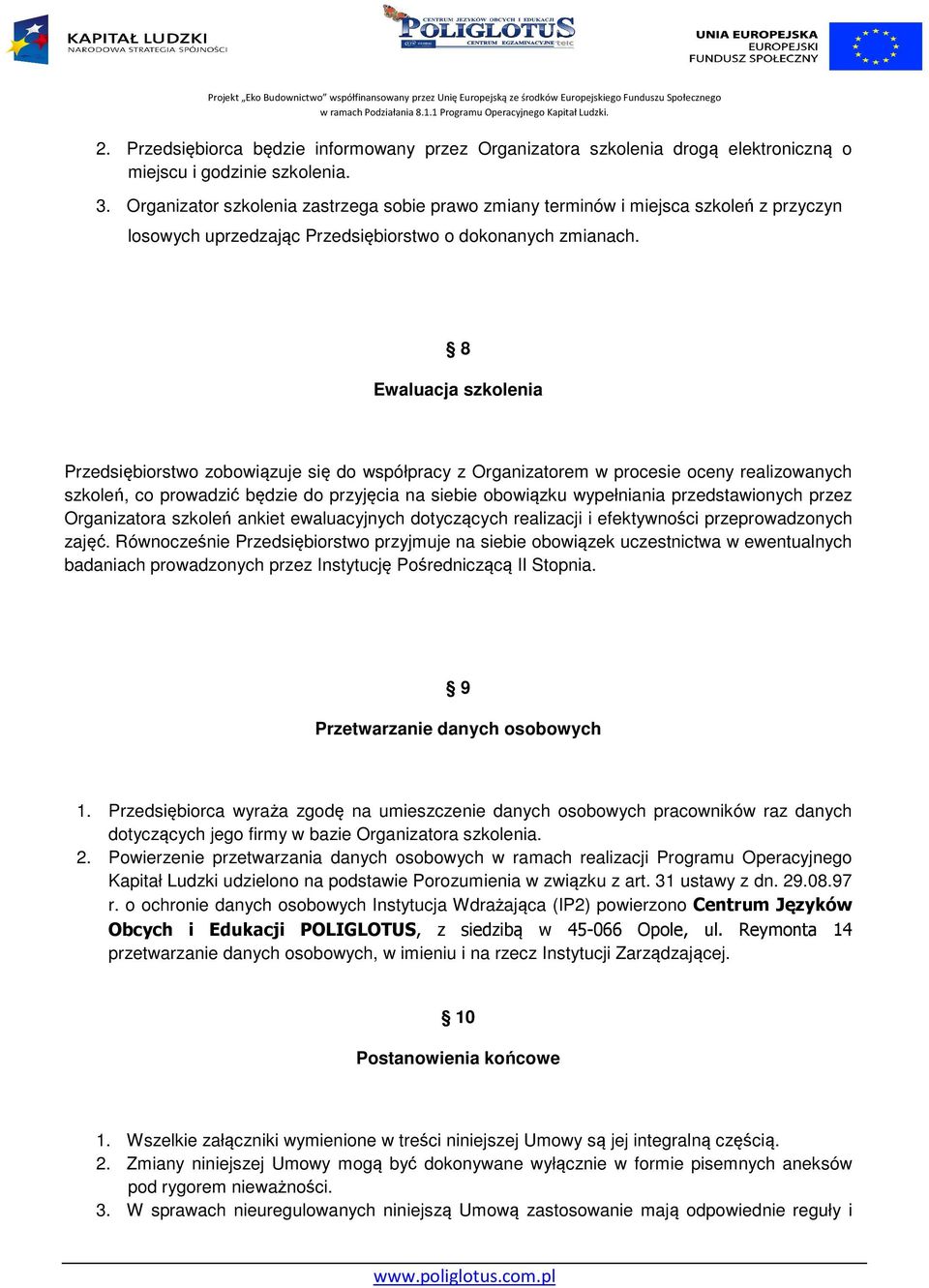 8 Ewaluacja szkolenia Przedsiębiorstwo zobowiązuje się do współpracy z Organizatorem w procesie oceny realizowanych szkoleń, co prowadzić będzie do przyjęcia na siebie obowiązku wypełniania