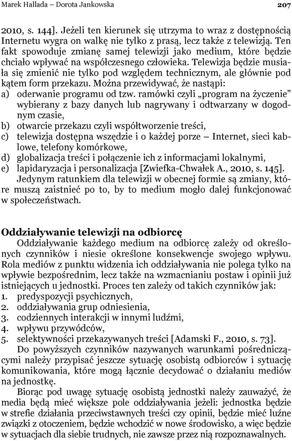 Telewizja będzie musiała się zmienić nie tylko pod względem technicznym, ale głównie pod kątem form przekazu. Można przewidywać, że nastąpi: a) oderwanie programu od tzw.