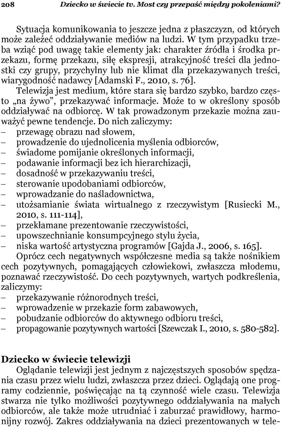 dla przekazywanych treści, wiarygodność nadawcy [Adamski F., 2010, s. 76]. Telewizja jest medium, które stara się bardzo szybko, bardzo często na żywo, przekazywać informacje.