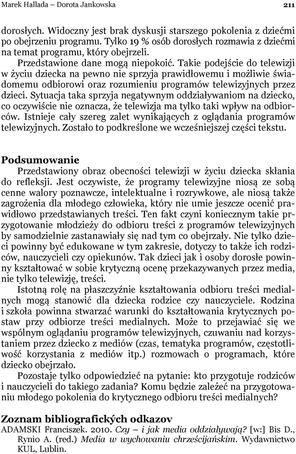 Takie podejście do telewizji w życiu dziecka na pewno nie sprzyja prawidłowemu i możliwie świadomemu odbiorowi oraz rozumieniu programów telewizyjnych przez dzieci.