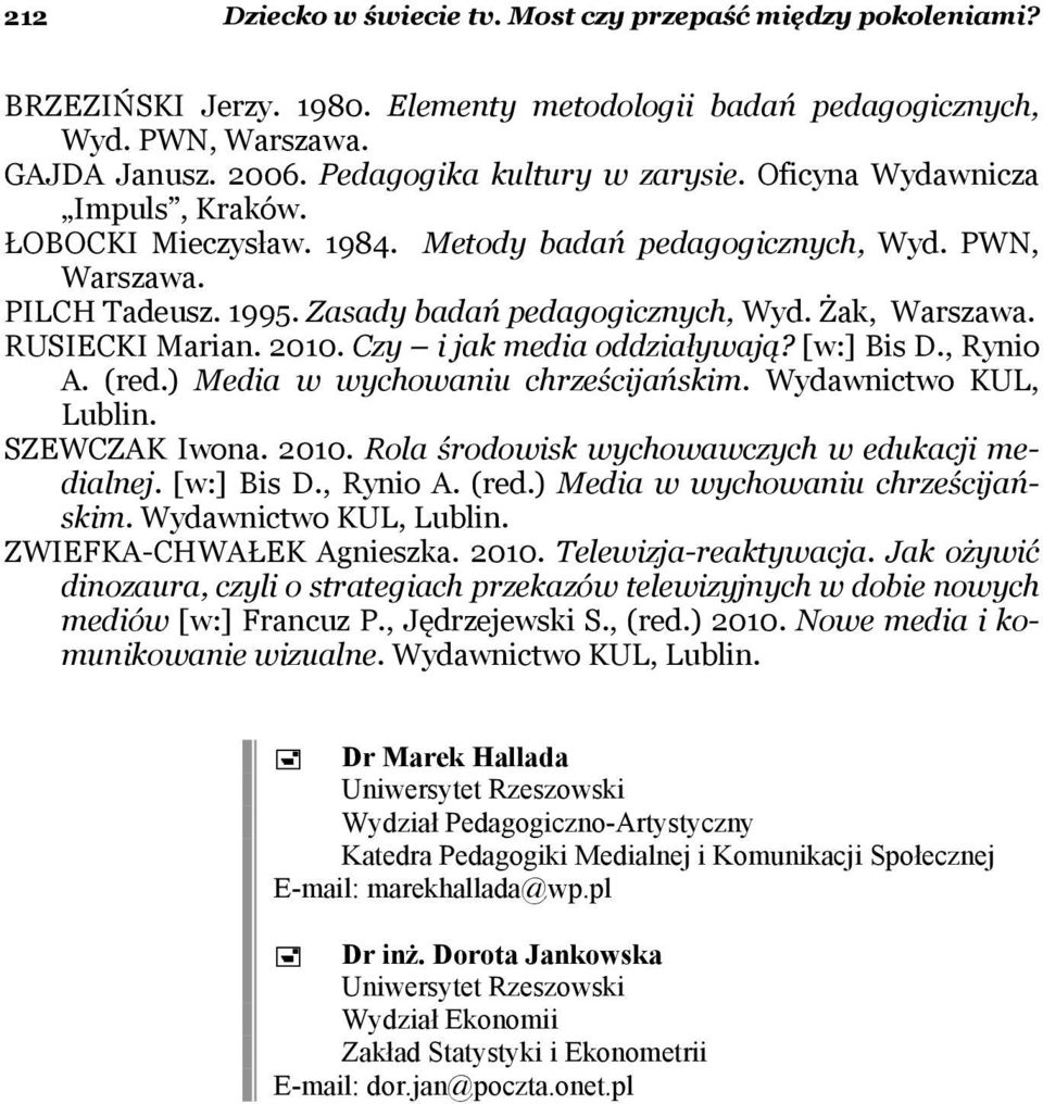 2010. Czy i jak media oddziaływają? [w:] Bis D., Rynio A. (red.) Media w wychowaniu chrześcijańskim. Wydawnictwo KUL, Lublin. SZEWCZAK Iwona. 2010. Rola środowisk wychowawczych w edukacji medialnej.