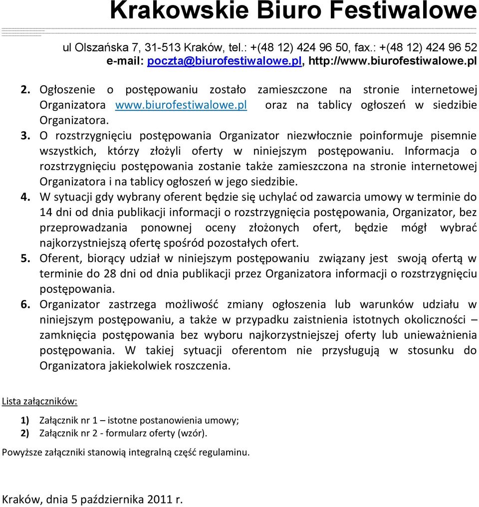 Informacja o rozstrzygnięciu postępowania zostanie także zamieszczona na stronie internetowej Organizatora i na tablicy ogłoszeo w jego siedzibie. 4.