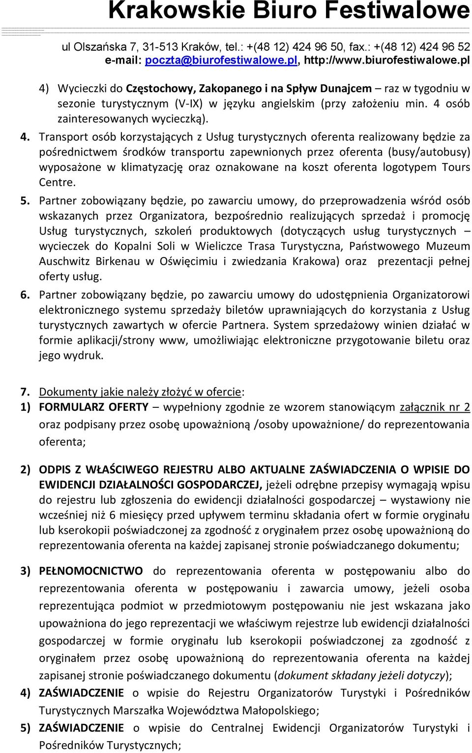Transport osób korzystających z Usług turystycznych oferenta realizowany będzie za pośrednictwem środków transportu zapewnionych przez oferenta (busy/autobusy) wyposażone w klimatyzację oraz