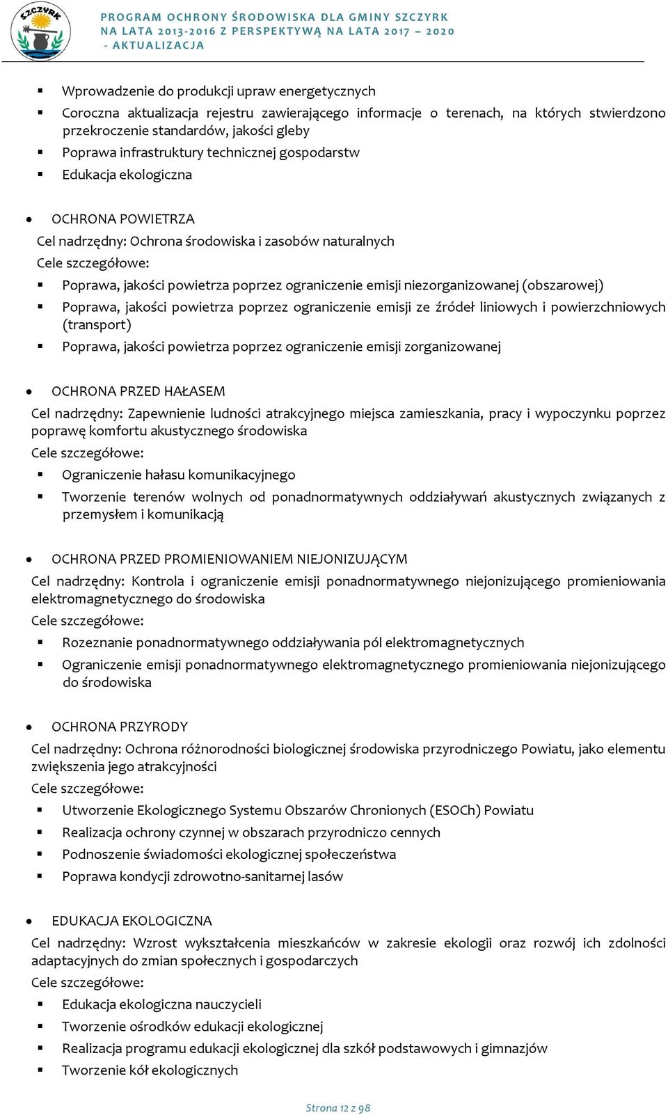 Pprawa, jakści pwietrza pprzez graniczenie emisji ze źródeł liniwych i pwierzchniwych (transprt) Pprawa, jakści pwietrza pprzez graniczenie emisji zrganizwanej OCHRONA PRZED HAŁASEM Cel nadrzędny: