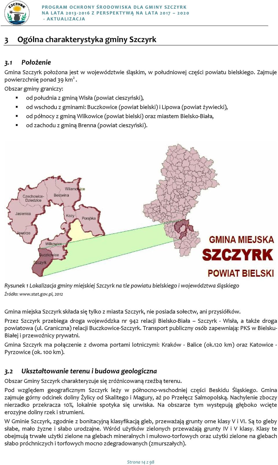 Bielsk-Biała, d zachdu z gminą Brenna (pwiat cieszyński). Rysunek 1 Lkalizacja gminy miejskiej Szczyrk na tle pwiatu bielskieg i wjewództwa śląskieg Źródł: www.stat.gv.