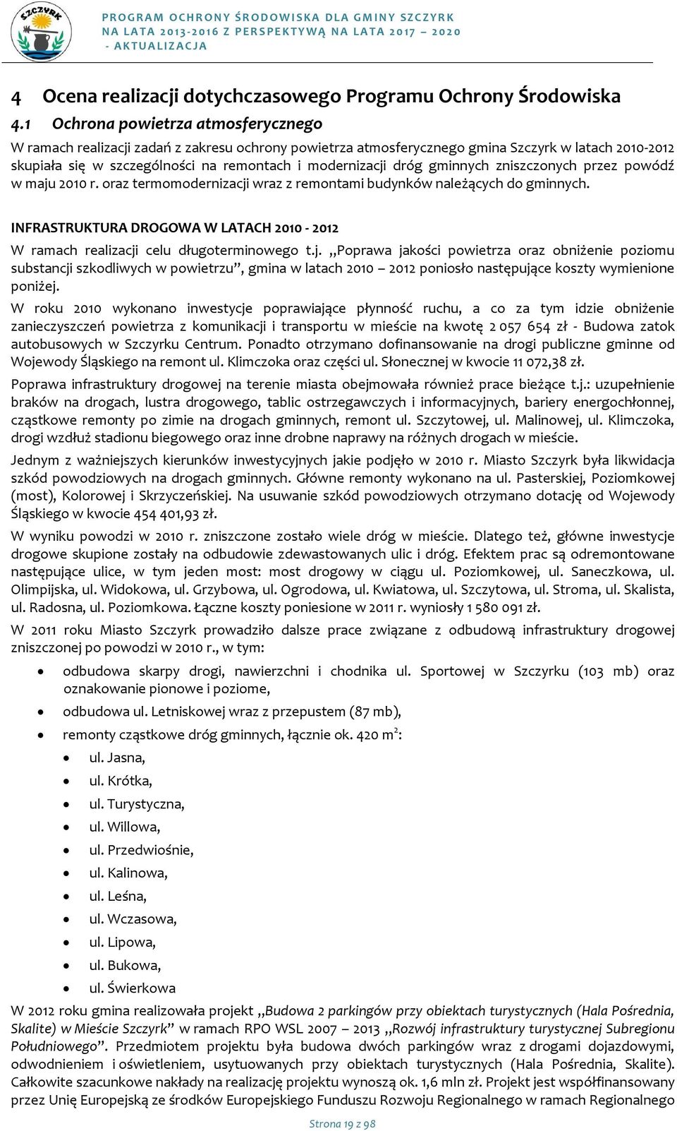 zniszcznych przez pwódź w maju 2010 r. raz termmdernizacji wraz z remntami budynków należących d gminnych. INFRASTRUKTURA DROGOWA W LATACH 2010-2012 W ramach realizacji celu długterminweg t.j. Pprawa jakści pwietrza raz bniżenie pzimu substancji szkdliwych w pwietrzu, gmina w latach 2010 2012 pnisł następujące kszty wymienine pniżej.