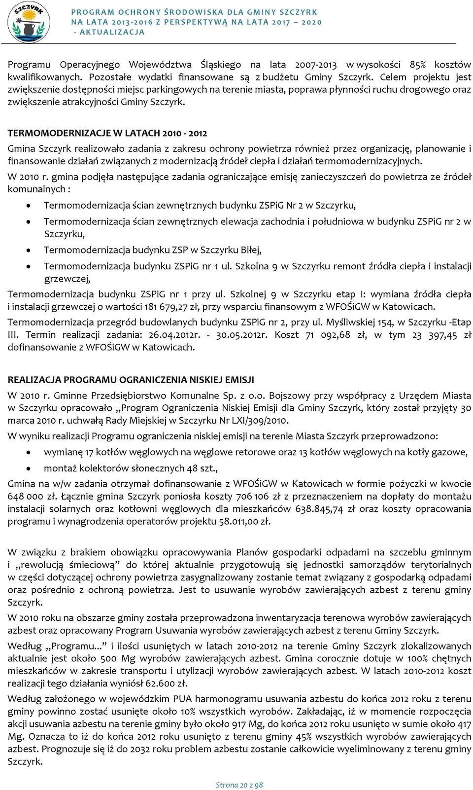 TERMOMODERNIZACJE W LATACH 2010-2012 Gmina Szczyrk realizwał zadania z zakresu chrny pwietrza również przez rganizację, planwanie i finanswanie działań związanych z mdernizacją źródeł ciepła i