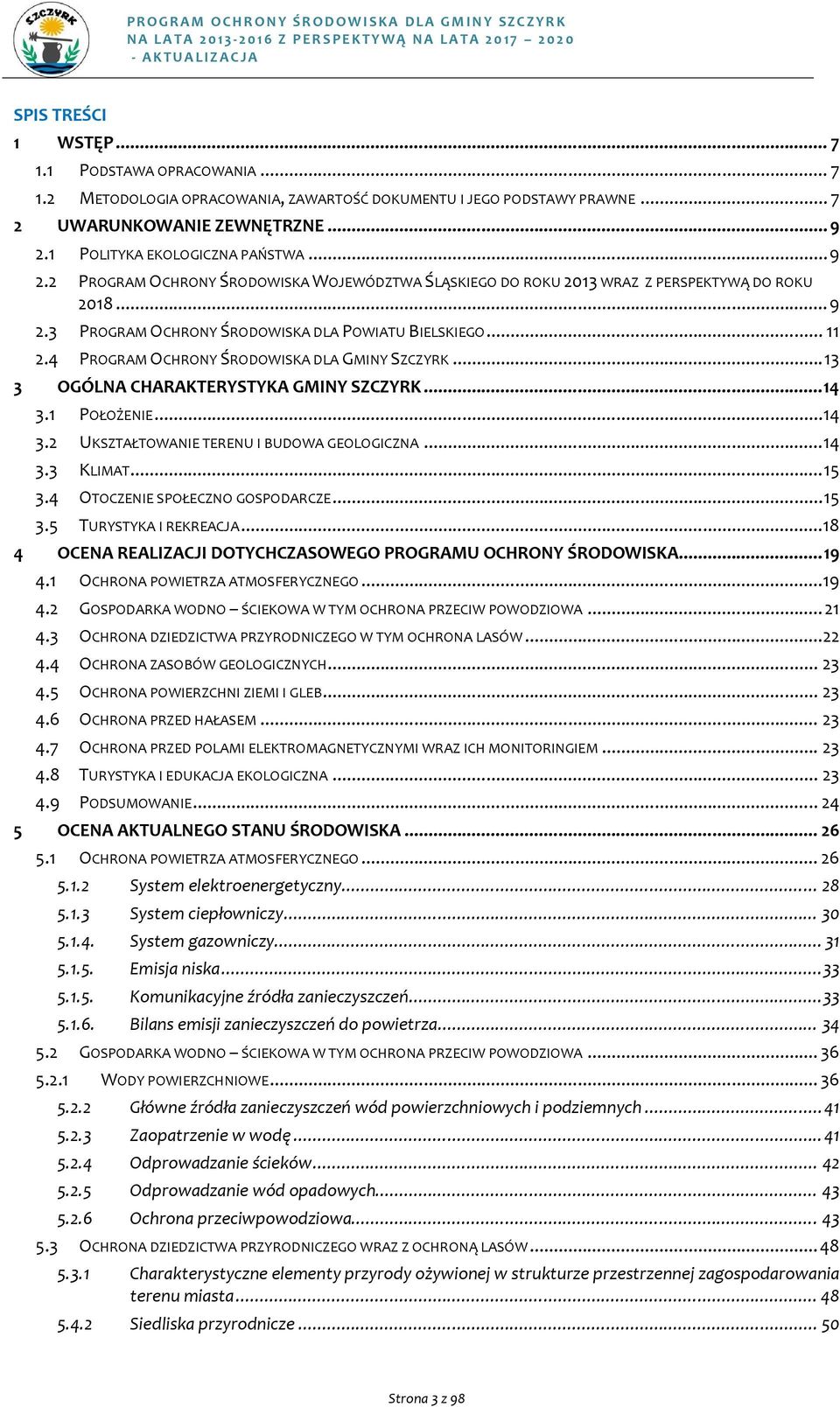 4 PROGRAM OCHRONY ŚRODOWISKA DLA GMINY SZCZYRK...13 3 OGÓLNA CHARAKTERYSTYKA GMINY SZCZYRK...14 3.1 POŁOŻENIE...14 3.2 UKSZTAŁTOWANIE TERENU I BUDOWA GEOLOGICZNA...14 3.3 KLIMAT...15 3.