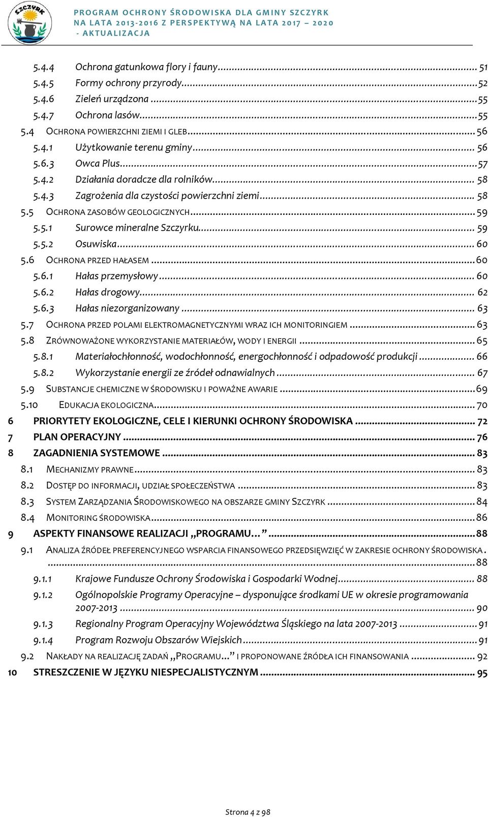 .. 60 5.6 OCHRONA PRZED HAŁASEM...60 5.6.1 Hałas przemysłwy... 60 5.6.2 Hałas drgwy... 62 5.6.3 Hałas niezrganizwany... 63 5.7 OCHRONA PRZED POLAMI ELEKTROMAGNETYCZNYMI WRAZ ICH MONITORINGIEM... 63 5.8 ZRÓWNOWAŻONE WYKORZYSTANIE MATERIAŁÓW, WODY I ENERGII.