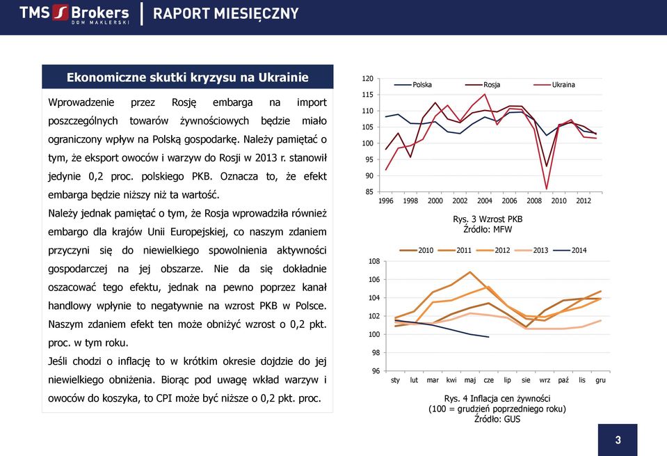 Należy jednak pamiętać o tym, że Rosja wprowadziła również embargo dla krajów Unii Europejskiej, co naszym zdaniem przyczyni się do niewielkiego spowolnienia aktywności gospodarczej na jej obszarze.