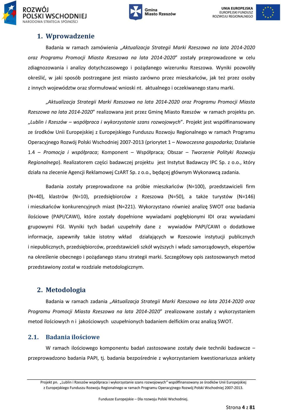 Wyniki pozwoliły określić, w jaki sposób postrzegane jest miasto zarówno przez mieszkańców, jak też przez osoby z innych województw oraz sformułować wnioski nt. aktualnego i oczekiwanego stanu marki.