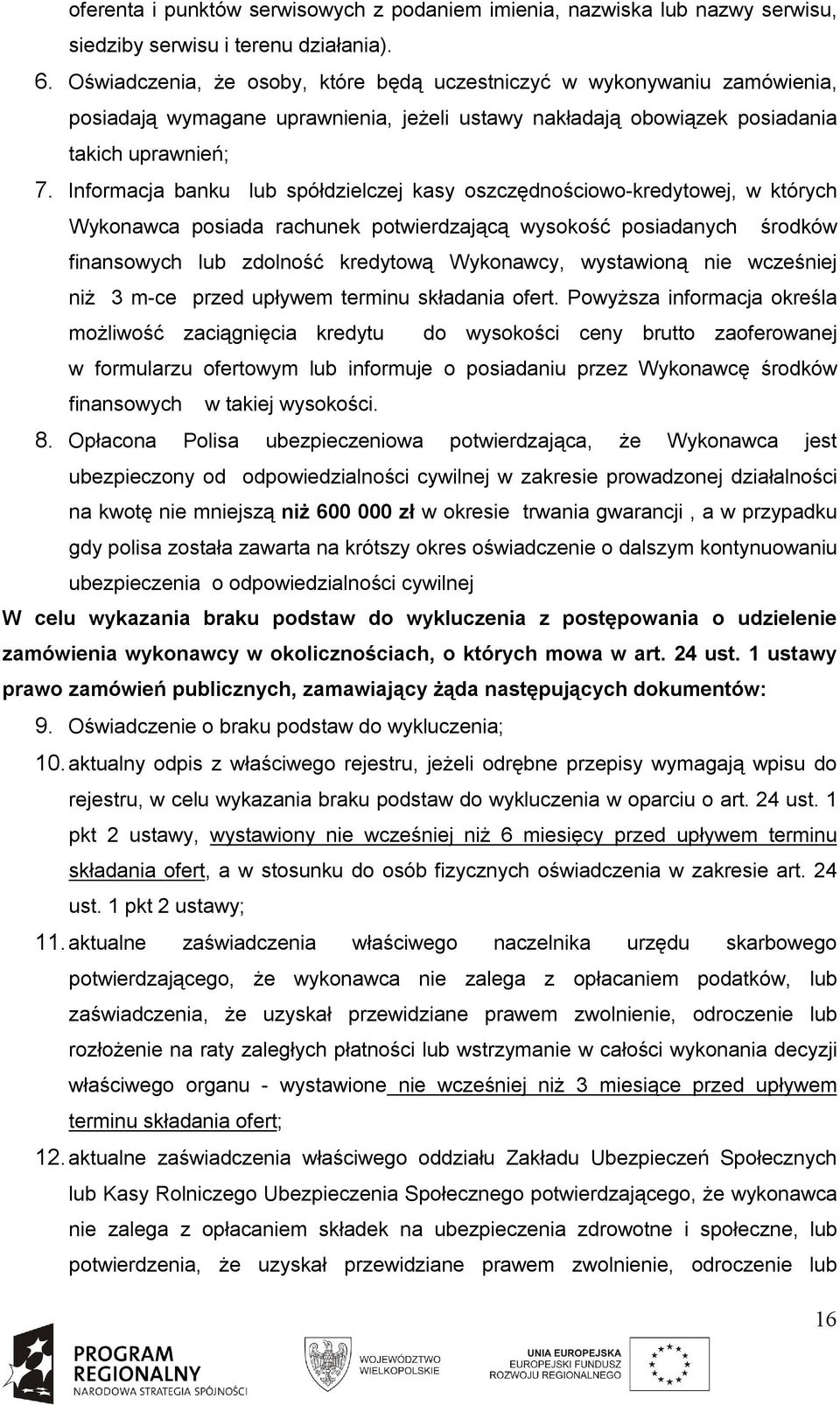 Informacja banku lub spółdzielczej kasy oszczędnościowo-kredytowej, w których Wykonawca posiada rachunek potwierdzającą wysokość posiadanych środków finansowych lub zdolność kredytową Wykonawcy,