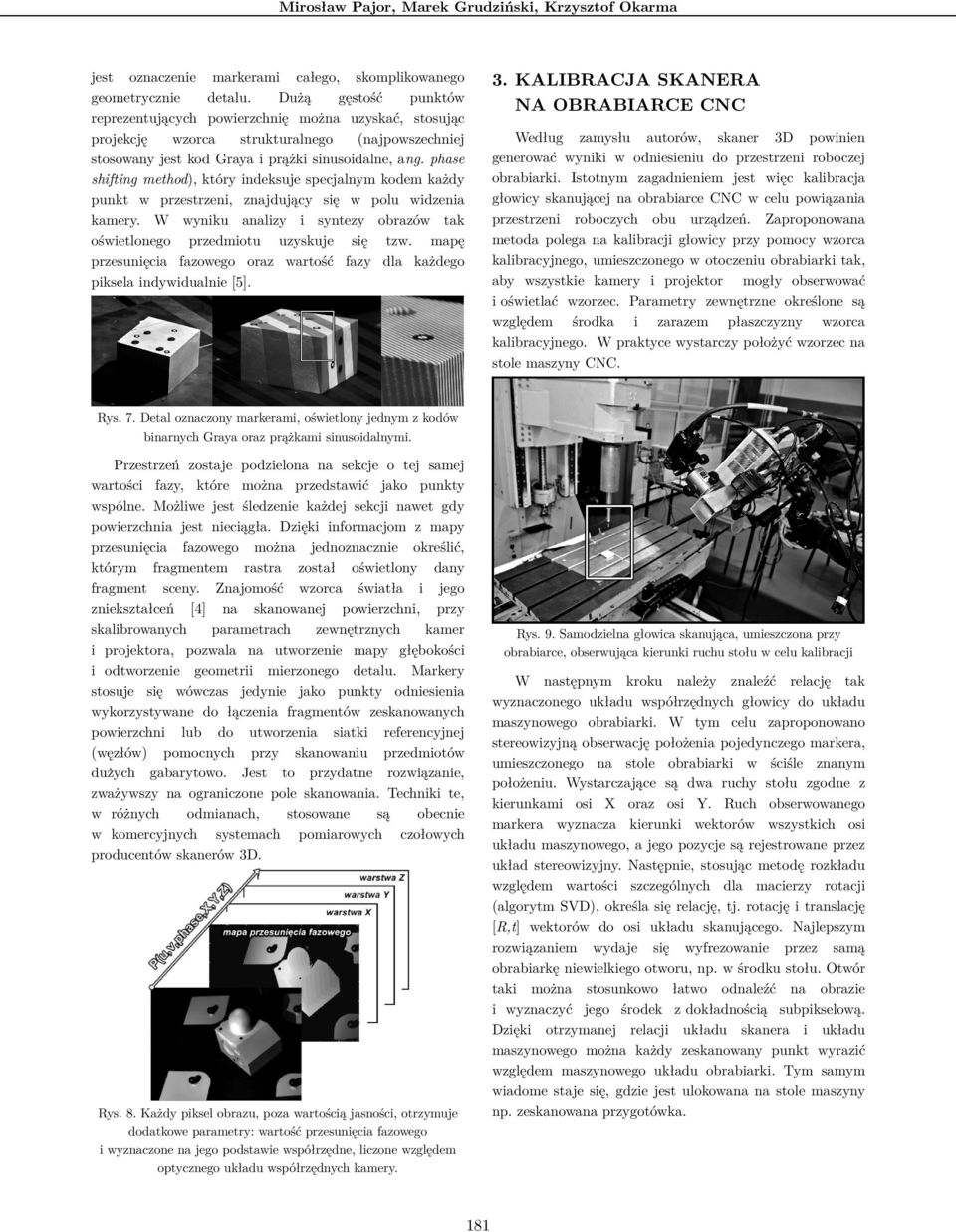 phase shifting method), który indeksuje specjalnym kodem każdy punkt w przestrzeni, znajdujący się w polu widzenia kamery.