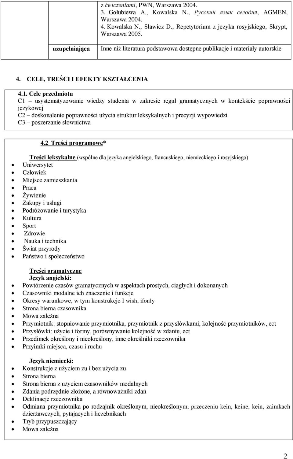 Cele przedmotu C1 usystematyzowane wedzy studenta w zakrese reguł gramatycznych w kontekśce poprawnośc językowej C2 doskonalene poprawnośc użyca struktur leksykalnych precyzj wypowedz C3 poszerzane