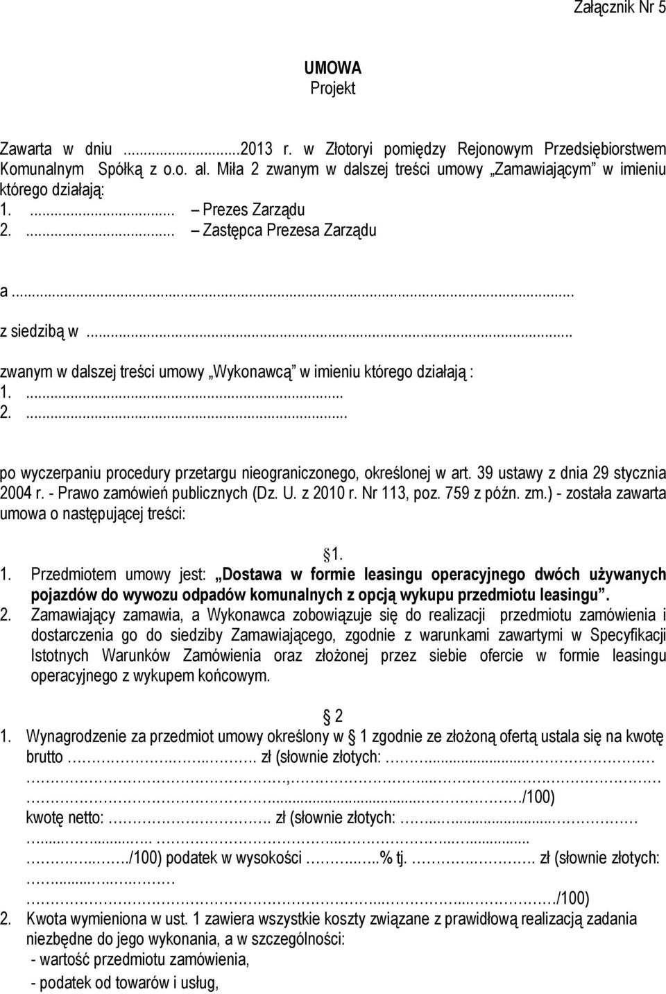 .. zwanym w dalszej treści umowy Wykonawcą w imieniu którego działają : 1.... 2.... po wyczerpaniu procedury przetargu nieograniczonego, określonej w art. 39 ustawy z dnia 29 stycznia 2004 r.