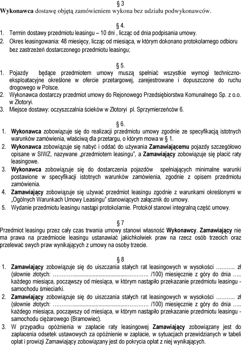 Pojazdy będące przedmiotem umowy muszą spełniać wszystkie wymogi technicznoeksploatacyjne określone w ofercie przetargowej, zarejestrowane i dopuszczone do ruchu drogowego w Polsce. 2.
