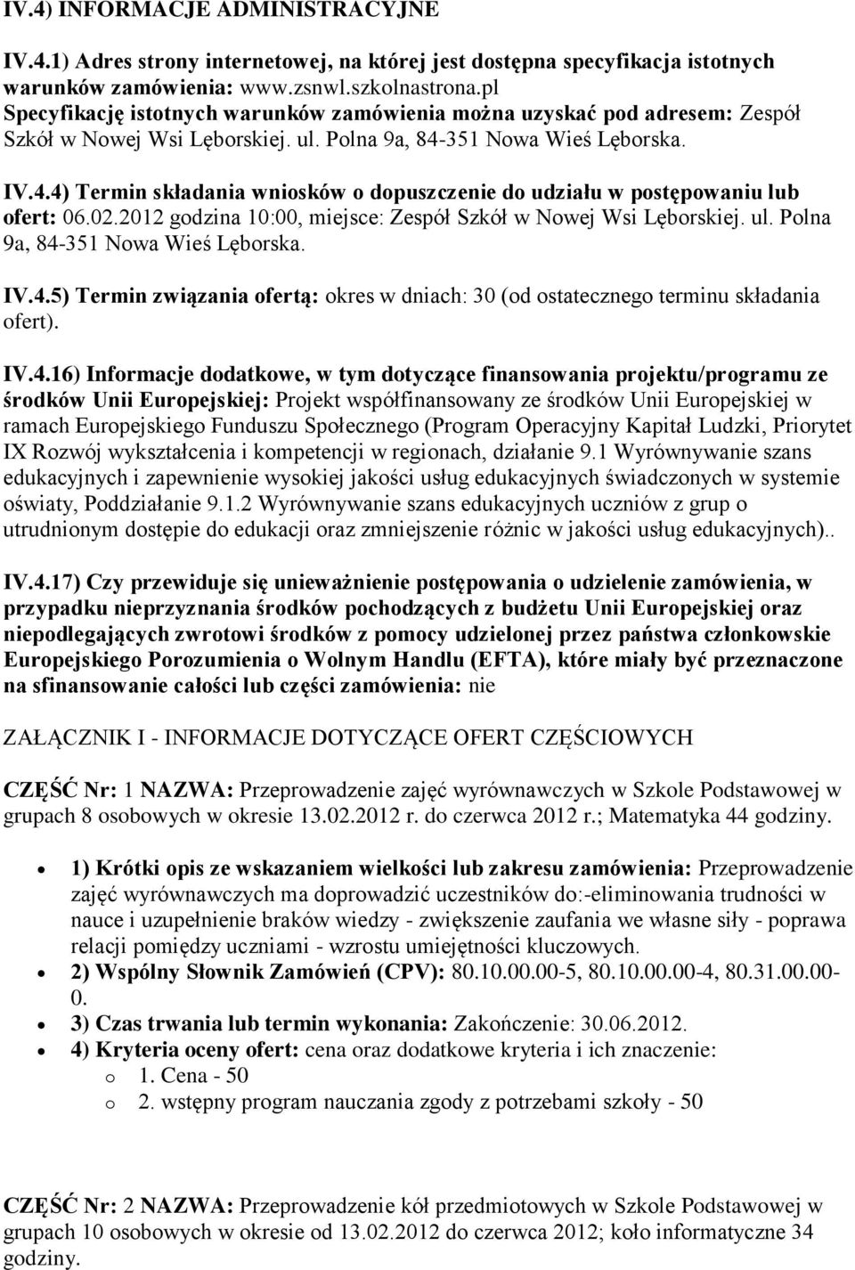 351 Nowa Wieś Lęborska. IV.4.4) Termin składania wniosków o dopuszczenie do udziału w postępowaniu lub ofert: 06.02.2012 godzina 10:00, miejsce: Zespół Szkół w Nowej Wsi Lęborskiej. ul.